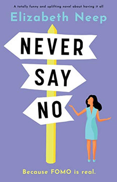 Never Say No : A Totally Funny and Uplifting Novel about Having it All