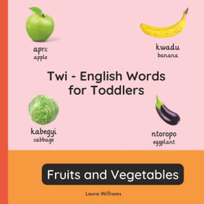 Twi - English Words for Toddlers - Fruits and Vegetables: Teach and Learn Twi For Kids and Beginners Bilingual Picture Book with English Translations