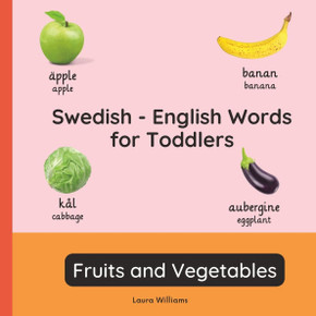 Swedish - English Words for Toddlers - Fruits and Vegetables: Teach and Learn Swedish For Kids and Beginners Bilingual Picture Book with English Trans