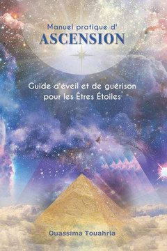 Manuel pratique d'Ascension: Guide d'?veil et de gu?rison pour les ?tres ?toiles