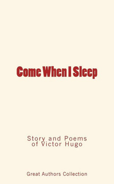 Come When I Sleep: Story and Poems of Victor Hugo