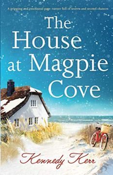 The House at Magpie Cove : A Gripping and Emotional Page-turner Full of Secrets and Second Chances