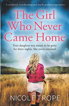 The Girl Who Never Came Home : A Completely Heartbreaking and Utterly Gripping Page-turner