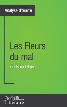 Les Fleurs du mal de Baudelaire (Analyse approfondie): Approfondissez votre lecture des romans classiques et modernes avec Profil-Litteraire.fr