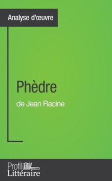 Ph?dre de Jean Racine (Analyse approfondie): Approfondissez votre lecture des romans classiques et modernes avec Profil-Litteraire.fr