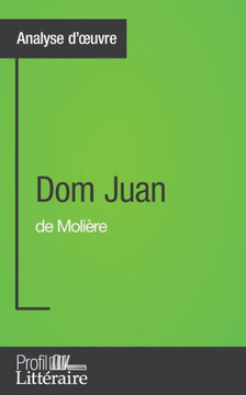 Dom Juan de Moli?re (Analyse approfondie): Approfondissez votre lecture des romans classiques et modernes avec Profil-Litteraire.fr