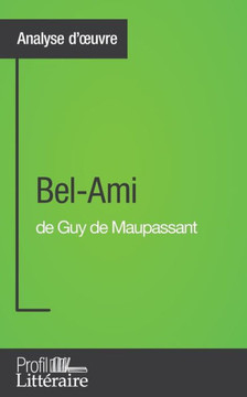 Bel-Ami de Guy de Maupassant (Analyse approfondie): Approfondissez votre lecture des romans classiques et modernes avec Profil-Litteraire.fr