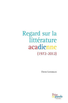Regard sur la litt?rature acadienne (1972-2012)