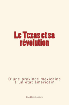 Le Texas et sa r?volution: D'une province mexicaine ? un ?tat am?ricain