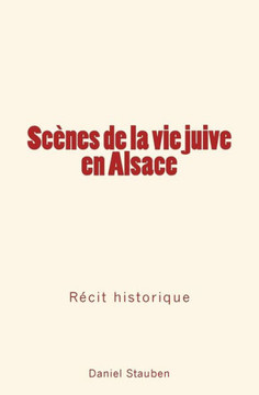 Sc?nes de la Vie Juive En Alsace: R?cit Historique