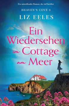 Ein Wiedersehen Im Cottage Am Meer: Ein Mitreißender Roman, Der Tief Berührt (Heaven's Cove) (German Edition) Ein Wiedersehen Im Cottage Am Meer: Ein Mitreißender Roman, Der Tief Berührt (Heaven's Cove) (German Edition)