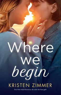 Where We Begin: Eine New Adult Romance, Die Unter Die Haut Geht (German Edition)