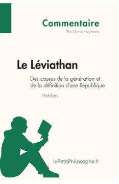 Le L?viathan de Hobbes - Des causes de la g?n?ration et de la d?finition d'une R?publique (Commentaire): Comprendre la philosophie avec lePetitPhiloso