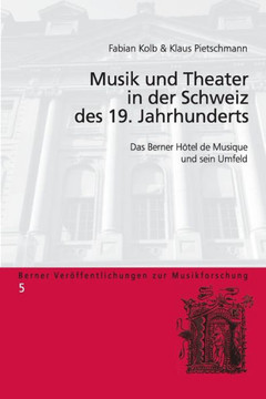 Musik und Theater in der Schweiz des 19. Jahrhunderts; Das Berner H?tel de Musique und sein Umfeld