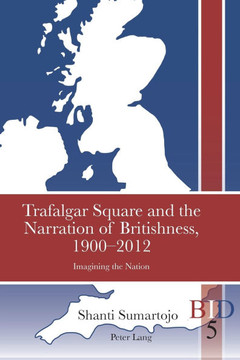 Trafalgar Square and the Narration of Britishness, 1900-2012; Imagining the Nation