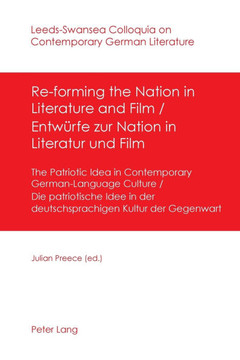 Re-forming the Nation in Literature and Film - Entw?rfe zur Nation in Literatur und Film; The Patriotic Idea in Contemporary German-Language Culture-