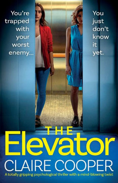 The Elevator: A Totally Gripping Psychological Thriller With A Mind-Blowing Twist The Elevator: A Totally Gripping Psychological Thriller With A Mind-Blowing Twist