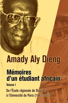 M Moires D'Un Tudiant Africain. Volume I: de L' Cole R Gionale de Diourbel L'Universit de Paris (1945-1960) M Moires D'Un Tudiant Africain. Volume I: de L' Cole R Gionale de Diourbel L'Universit de Paris (1945-1960)