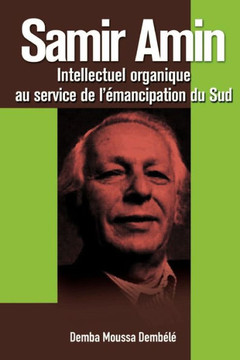 Samir Amin. Intellectuel Organique Au Service de L'Emancipation Du Sud