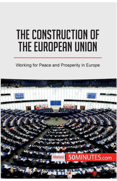 The Construction of the European Union: Working for Peace and Prosperity in Europe