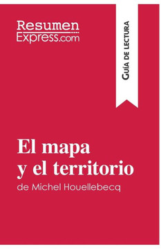 El mapa y el territorio de Michel Houellebecq (Gu?a de lectura): Resumen y an?lisis completo