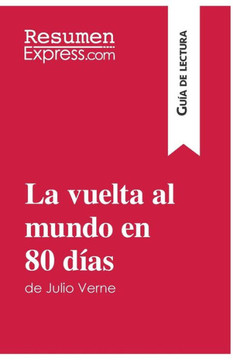 La vuelta al mundo en 80 d?as de Julio Verne (Gu?a de lectura): Resumen y an?lisis completo