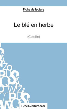 Le bl? en herbe de Colette (Fiche de lecture): Analyse compl?te de l'oeuvre