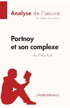 Portnoy et son complexe de Philip Roth (Analyse de l'oeuvre): Analyse compl?te et r?sum? d?taill? de l'oeuvre