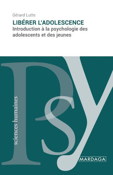 Lib?rer l'adolescence: Introduction ? la psychologie des adolescents et des jeunes