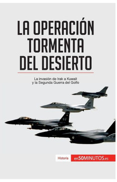 La Operaci?n Tormenta del Desierto: La invasi?n de Irak a Kuwait y la Segunda Guerra del Golfo