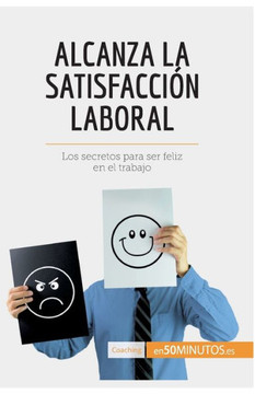 Alcanza la satisfacci?n laboral: Los secretos para ser feliz en el trabajo