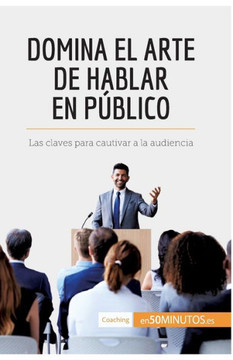 Domina el arte de hablar en p?blico: Las claves para cautivar a la audiencia