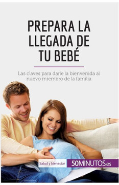 Prepara la llegada de tu beb?: Las claves para darle la bienvenida al nuevo miembro de la familia Prepara la llegada de tu beb?: Las claves para darle la bienvenida al nuevo miembro de la familia