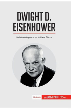 Dwight D. Eisenhower: Un h?roe de guerra en la Casa Blanca