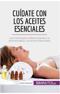 Cu?date con los aceites esenciales: Las claves para cuidarte gracias a la aromaterapia y los aceites esenciales Cu?date con los aceites esenciales: Las claves para cuidarte gracias a la aromaterapia y los aceites esenciales