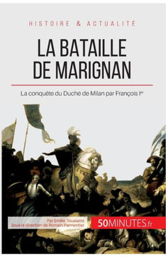 La bataille de Marignan: La conqu?te du Duch? de Milan par Fran?ois Ier