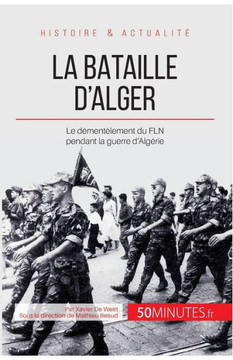 La bataille d'Alger: Le d?ment?lement du FLN pendant la guerre d'Alg?rie