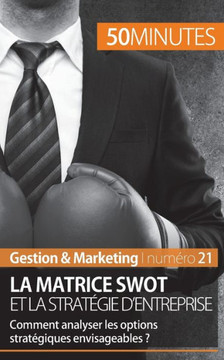 La matrice SWOT et la strat?gie d'entreprise: Comment analyser les options strat?giques envisageables ?