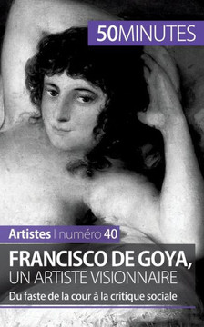 Francisco de Goya, un artiste visionnaire: Du faste de la cour ? la critique sociale