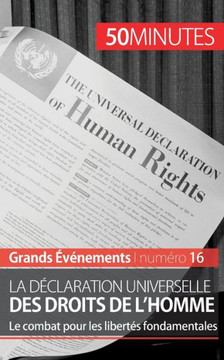La D?claration universelle des droits de l'homme: Le combat pour les libert?s fondamentales