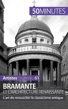 Bramante et l'architecture renaissante: L'art de ressusciter le classicisme antique