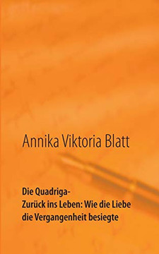 Die Quadriga: Zurück ins Leben: Wie die Liebe die Vergangenheit besiegte (German Edition)