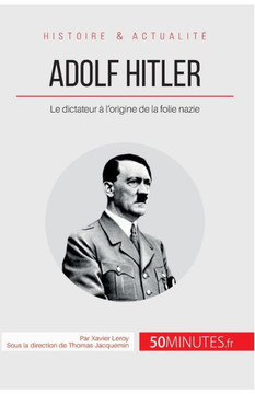 Adolf Hitler: Le dictateur ? l'origine de la folie nazie Adolf Hitler: Le dictateur ? l'origine de la folie nazie