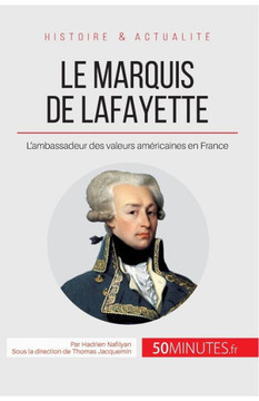 Le marquis de Lafayette: L'ambassadeur des valeurs am?ricaines en France