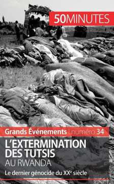 L'extermination des Tutsis au Rwanda: Le dernier g?nocide du XXe si?cle