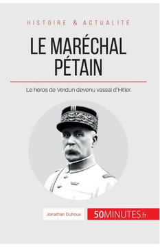 Le mar?chal P?tain: Le h?ros de Verdun devenu vassal d'Hitler