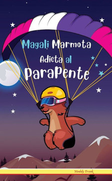 Magali Marmota Adicta Al Parapente: Ni?os de 8 a 12 a?os. Libro de humor con temas de animales, monta?as y amistad. Magali Marmota Adicta Al Parapente: Ni?os de 8 a 12 a?os. Libro de humor con temas de animales, monta?as y amistad.