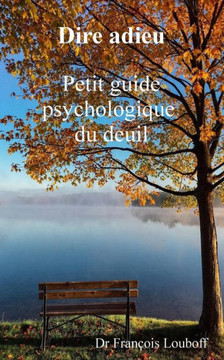 Dire adieu: Petit guide psychologique du deuil