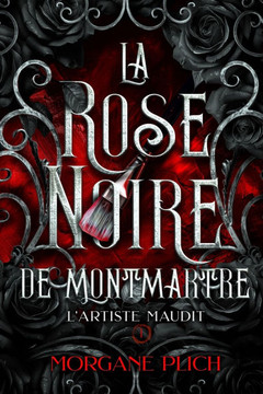 La rose noire de Montmartre: Tome 1 - L'artiste maudit