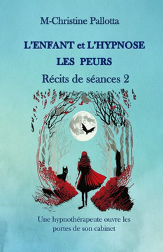 L'Enfant et l'Hypnose, Les Peurs, R?cits de S?ances II: Une Hypnoth?rapeute ouvre les portes de son cabinet L'Enfant et l'Hypnose, Les Peurs, R?cits de S?ances II: Une Hypnoth?rapeute ouvre les portes de son cabinet